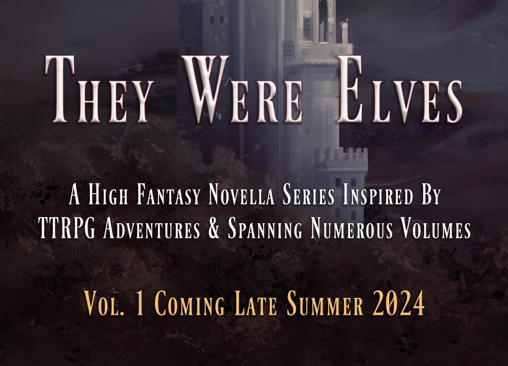 THEY WERE ELVES, a high fantasy novella series inspired by TTRPG adventures & spanning numerous volumes. Volume 1 coming late summer 2024.